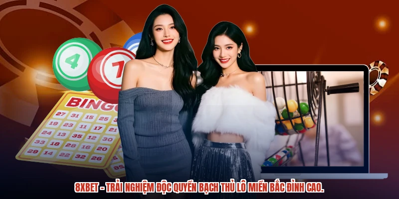 8XBET – trải nghiệm độc quyền bạch thủ lô miền bắc đỉnh cao.