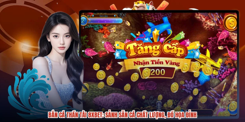 Bắn Cá Thần Tài 8XBET: Sảnh Săn Cá Chất Lượng, Đồ Họa Đỉnh