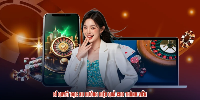 Bí quyết đọc xu hướng hiệu quả cho thành viên