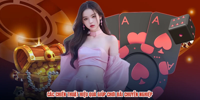 Các chiến thuật hiệu quả giúp chơi bài chuyên nghiệp