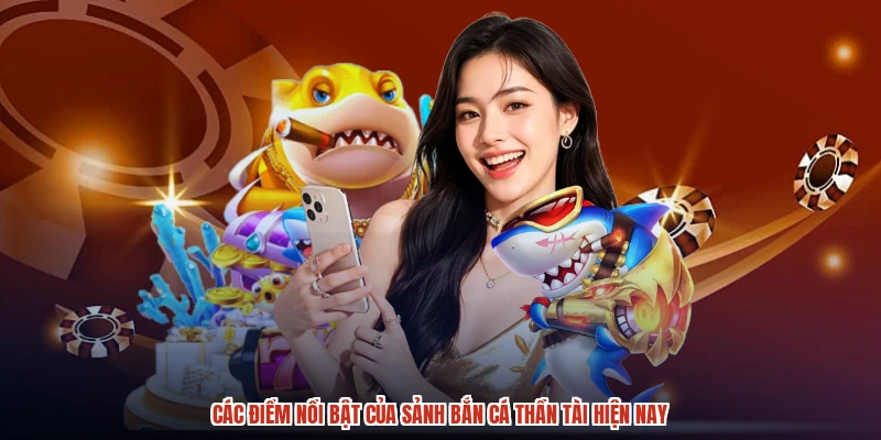 Các điểm nổi bật của sảnh bắn cá thần tài hiện nay