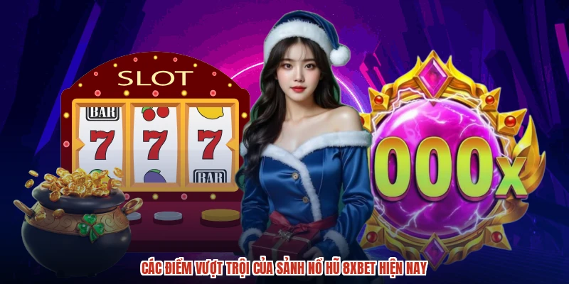 Các điểm vượt trội của sảnh nổ hũ 8XBET hiện nay
