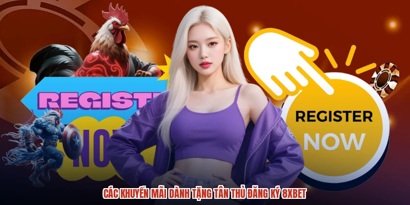 Các khuyến mãi dành tặng tân thủ đăng ký 8XBET