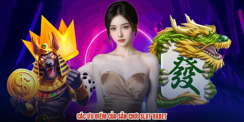 Các ưu điểm của sân chơi slot 8XBET