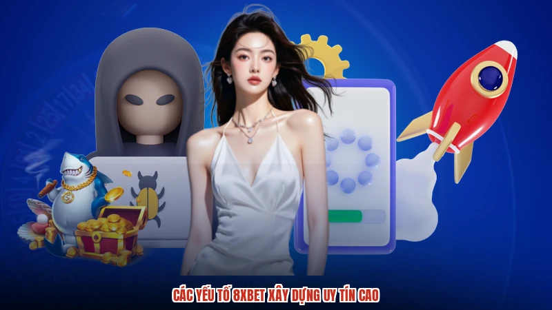 Các yếu tố 8XBET xây dựng uy tín cao