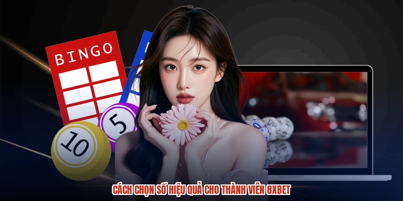 Cách chọn số hiệu quả cho thành viên 8XBET