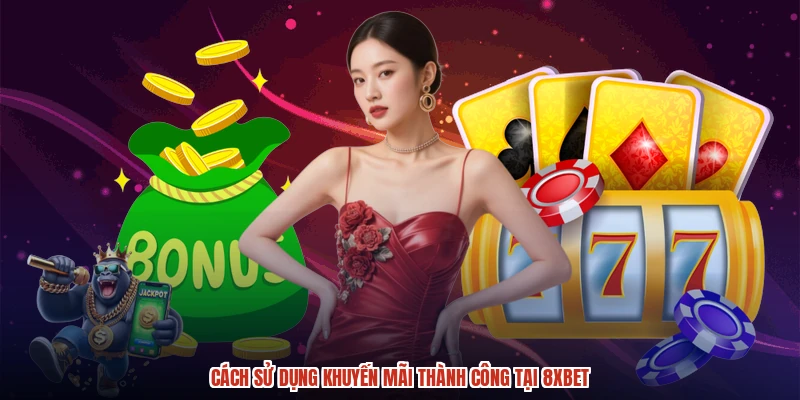 Cách sử dụng khuyến mãi thành công tại 8XBET Cách sử dụng khuyến mãi thành công tại 8XBET