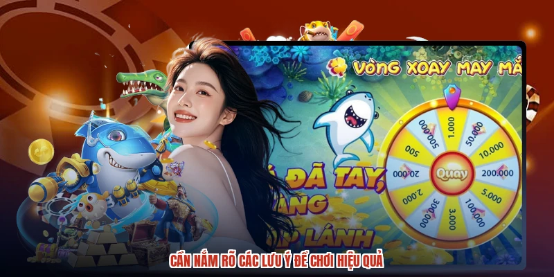 Cần nắm rõ các lưu ý để chơi hiệu quả Cần nắm rõ các lưu ý để chơi hiệu quả