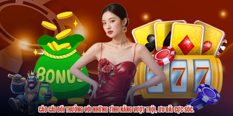 Cào cái đổi thưởng với những tính năng vượt trội, ưu đãi cực sốc.