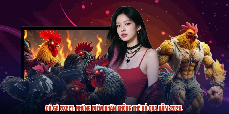 Đá gà 8XBET: Những điểm nhấn không thể bỏ qua năm 2026. Đá gà 8XBET: Những điểm nhấn không thể bỏ qua năm 2026.