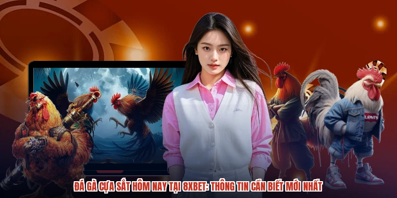 Đá Gà Cựa Sắt Hôm Nay Tại 8XBET: Thông Tin Cần Biết Mới Nhất