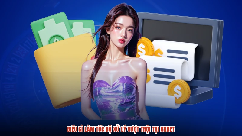 Điều gì làm tốc độ xử lý vượt trội tại 8XBET