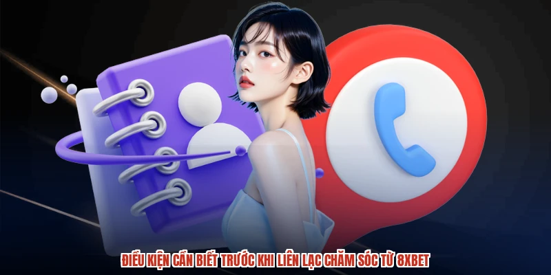 Điều kiện cần biết trước khi liên lạc chăm sóc từ 8XBET