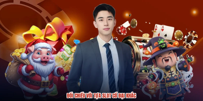 Đối chiếu với tựa slot cổ đại khác