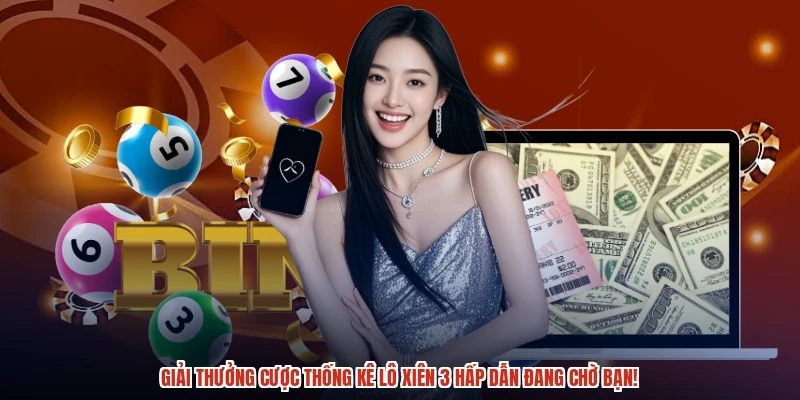 Giải thưởng cược thống kê lô xiên 3 hấp dẫn đang chờ bạn!