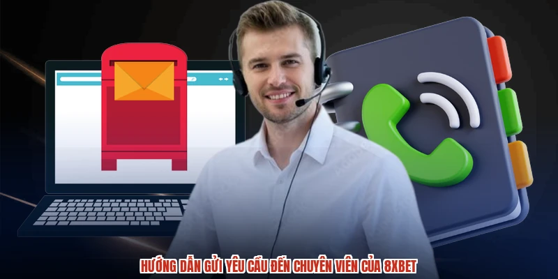 Hướng dẫn gửi yêu cầu đến chuyên viên của 8XBET
