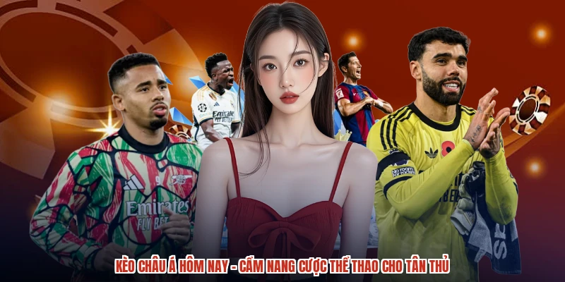Kèo Châu Á Hôm Nay - Cẩm Nang Cược Thể Thao Cho Tân Thủ