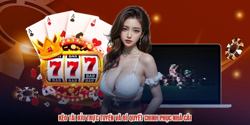 Kèo Tài Xỉu Trực Tuyến Và Bí Quyết Chinh Phục Nhà Cái