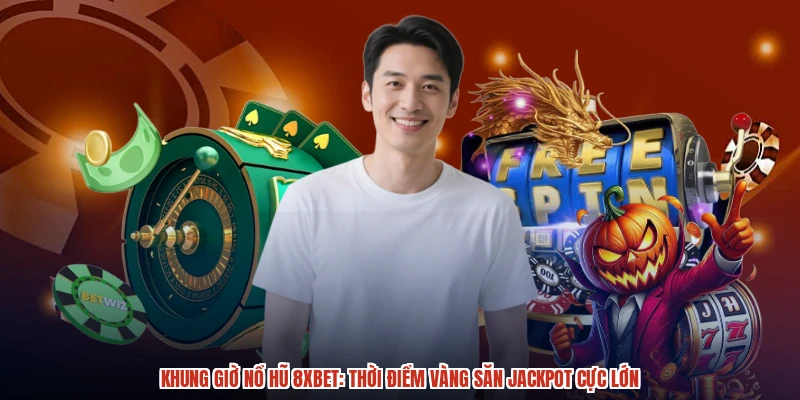 Khung Giờ Nổ Hũ 8XBET: Thời Điểm Vàng Săn Jackpot Cực Lớn
