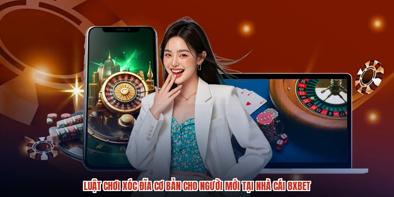 Luật Chơi Xóc Đĩa Cơ Bản Cho Người Mới Tại Nhà Cái 8XBET
