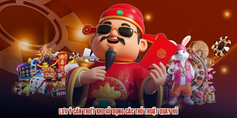 Lưu ý cần thiết khi sử dụng các thủ thuật quay hũ
