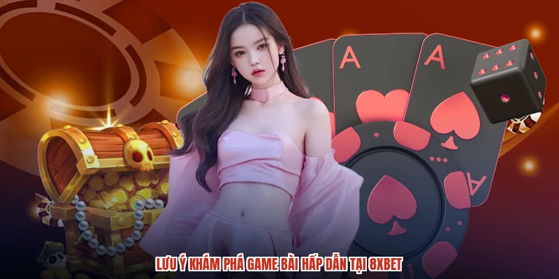Lưu ý khám phá game bài hấp dẫn tại 8XBET