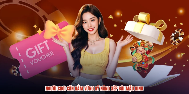 Người chơi cần nắm vững kỹ năng xếp bài mậu binh