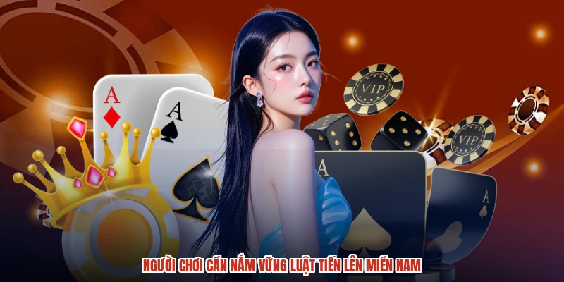 Người chơi cần nắm vững luật tiến lên miền nam