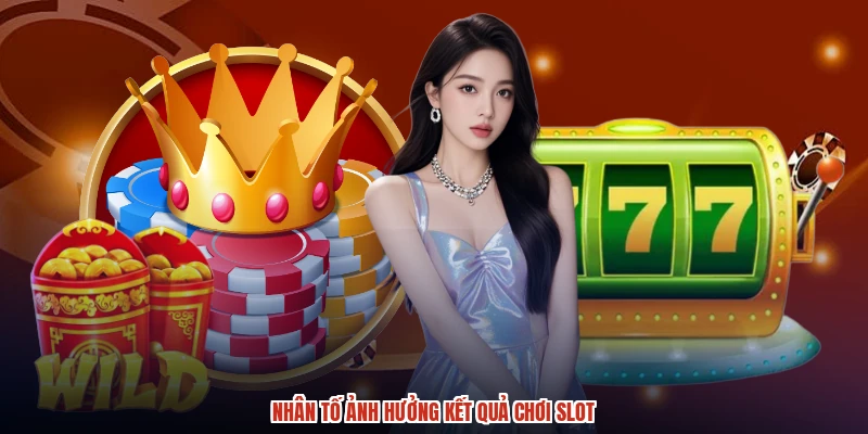 Nhân tố ảnh hưởng kết quả chơi slot