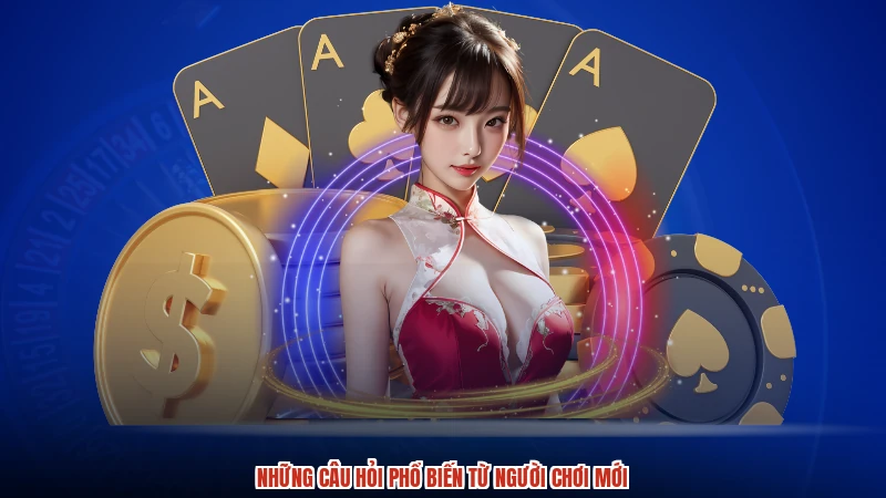 Những câu hỏi phổ biến từ người chơi mới