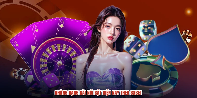 Những dạng bài nổi bật hiện nay theo 8XBET