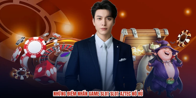 Những điểm nhấn game slot slot aztec nổ hũ
