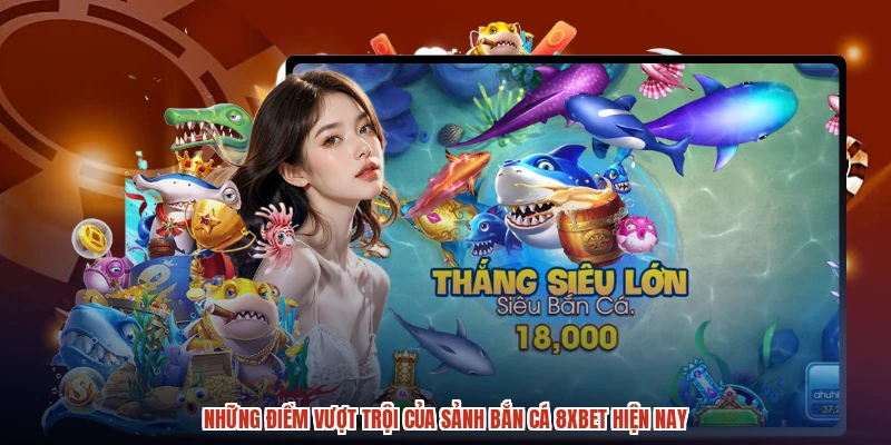 Những điểm vượt trội của sảnh bắn cá 8XBET hiện nay