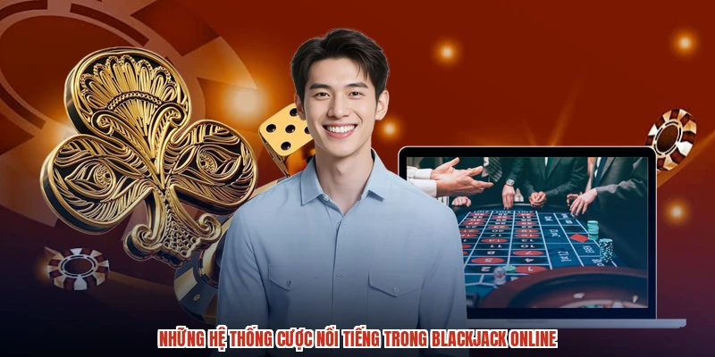 Những hệ thống cược nổi tiếng trong blackjack online