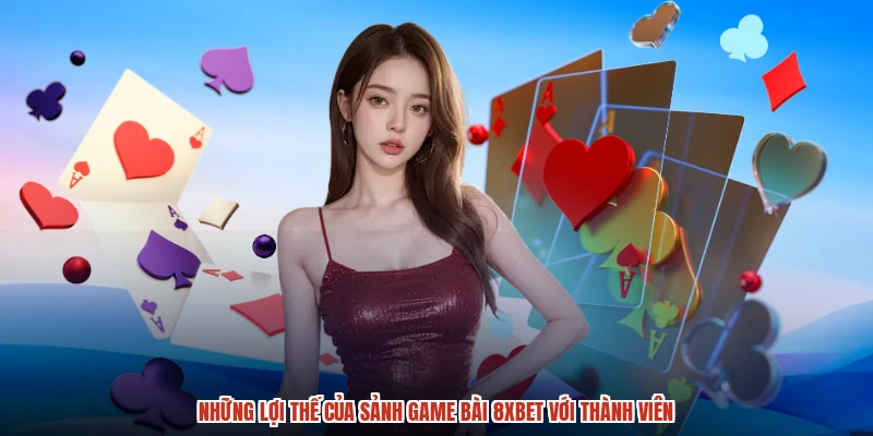 Những lợi thế của sảnh game bài 8XBET với thành viên