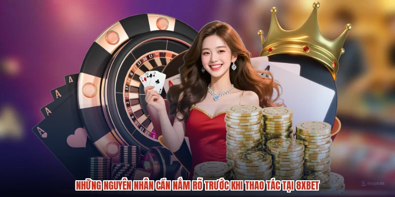 Những nguyên nhân cần nắm rõ trước khi thao tác tại 8XBET Những nguyên nhân cần nắm rõ trước khi thao tác tại 8XBET