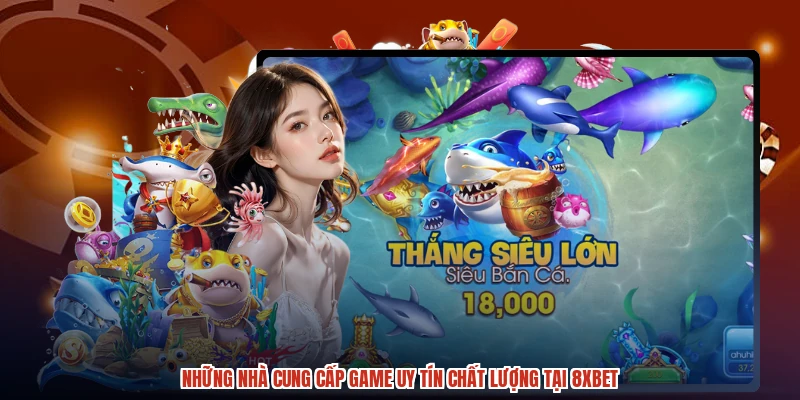 Những nhà cung cấp game uy tín chất lượng tại 8XBET