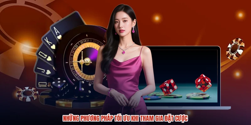 Những phương pháp tối ưu khi tham gia đặt cược Những phương pháp tối ưu khi tham gia đặt cược