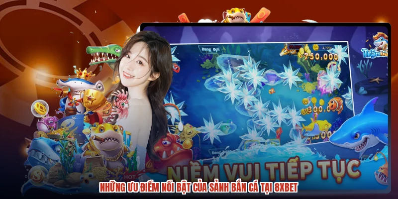 Những ưu điểm nổi bật của sảnh bắn cá tại 8XBET