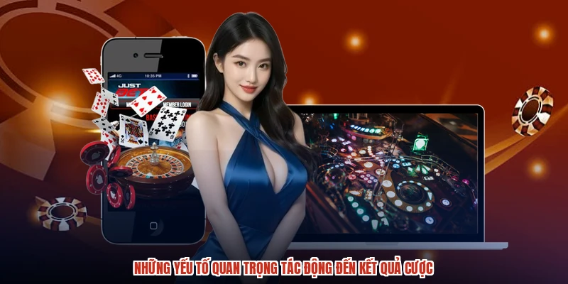 Những yếu tố quan trọng tác động đến kết quả cược