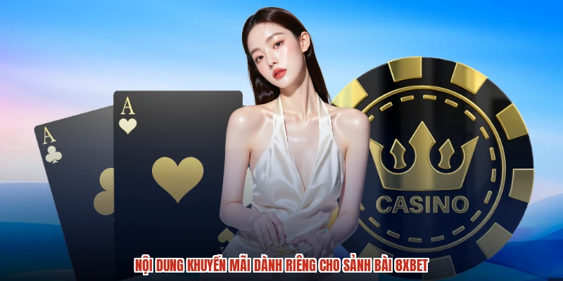 Nội dung khuyến mãi dành riêng cho sảnh bài 8XBET