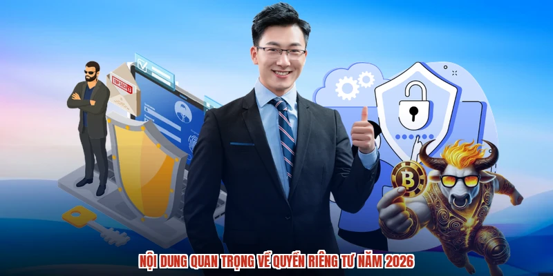 Nội dung quan trọng về quyền riêng tư năm 2026 Nội dung quan trọng về quyền riêng tư năm 2026