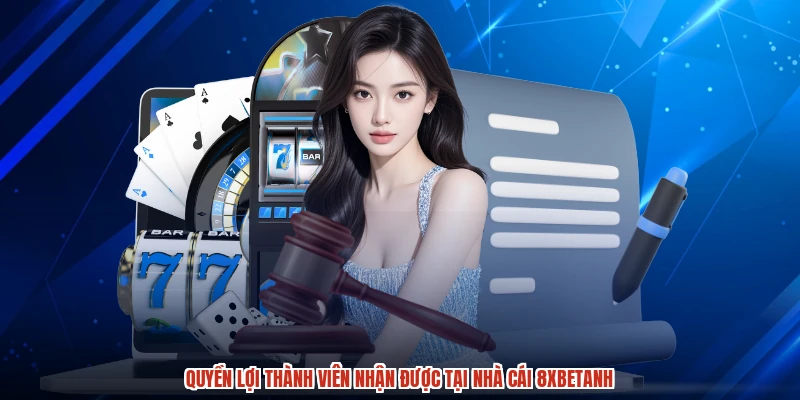 Quyền lợi thành viên nhận được tại nhà cái 8XBETanh