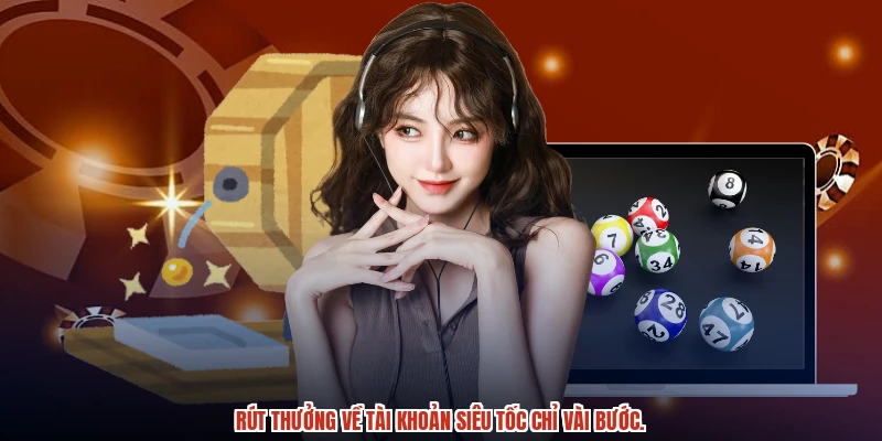 Rút thưởng về tài khoản siêu tốc chỉ vài bước.
