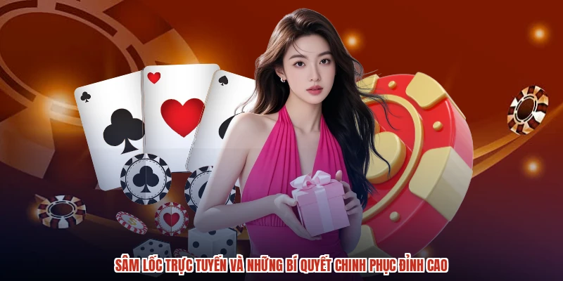 Sâm Lốc Trực Tuyến Và Những Bí Quyết Chinh Phục Đỉnh Cao