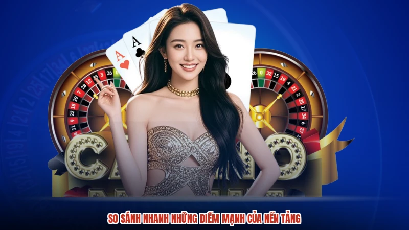 So sánh nhanh những điểm mạnh của nền tảng