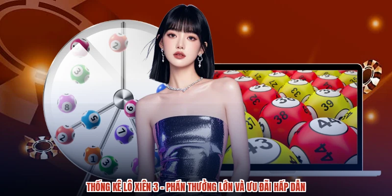 Thống Kê Lô Xiên 3 - Phần Thưởng Lớn Và Ưu Đãi Hấp Dẫn