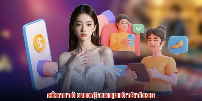 Thông tin thời gian duyệt giao dịch rút tiền từ 8XBET