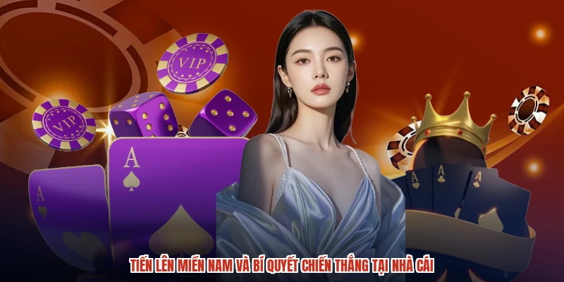 Tiến Lên Miền Nam Và Bí Quyết Chiến Thắng Tại Nhà Cái