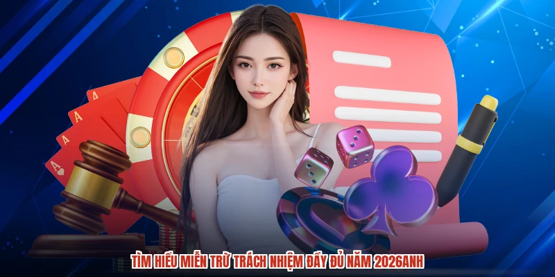 Tìm hiểu miễn trừ trách nhiệm đầy đủ năm 2026anh